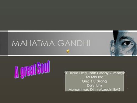 MAHATMA GANDHI A great Soul BY: Yralle Lesly John Caday Gimpaya