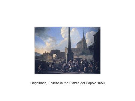 Lingelbach, Folklife in the Piazza del Popolo 1650.