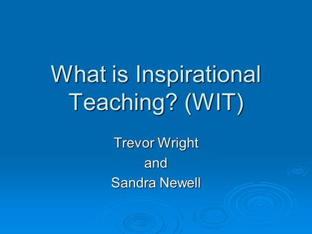 What is Inspirational Teaching? (WIT) Trevor Wright and Sandra Newell.