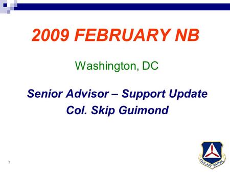 1 2009 FEBRUARY NB Washington, DC Senior Advisor – Support Update Col. Skip Guimond.