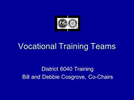 Vocational Training Teams District 6040 Training Bill and Debbie Cosgrove, Co-Chairs.