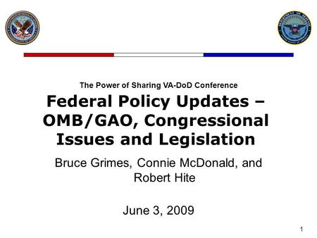 1 The Power of Sharing VA-DoD Conference Federal Policy Updates – OMB/GAO, Congressional Issues and Legislation Bruce Grimes, Connie McDonald, and Robert.