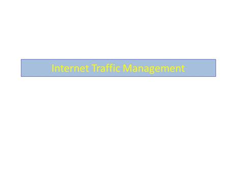 Internet Traffic Management. Basic Concept of Traffic Need of Traffic Management Measuring Traffic Traffic Control and Management Quality and Pricing.