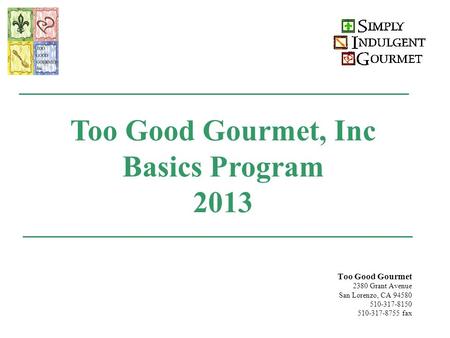 Too Good Gourmet 2380 Grant Avenue San Lorenzo, CA 94580 510-317-8150 510-317-8755 fax Too Good Gourmet, Inc Basics Program 2013.