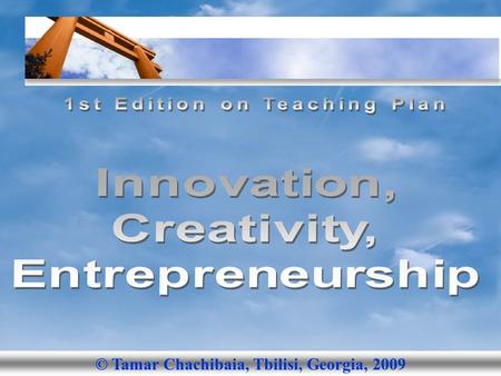 © Tamar Chachibaia, Tbilisi, Georgia, 2009. _________________________________________________________ Strategic Plan of Teaching Module: Innovation, Creativity,