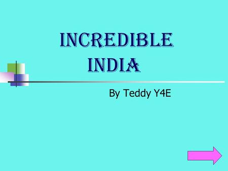 Incredible INDIA By Teddy Y4E. India Fast facts History Clothes Buildings Bollywood Indian wild life Indian Gods.