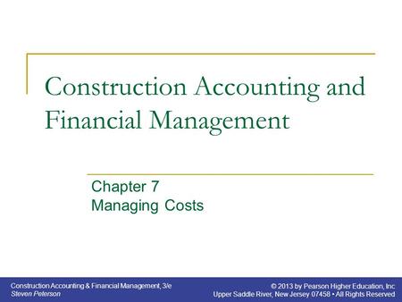 Construction Accounting & Financial Management, 3/e Steven Peterson © 2013 by Pearson Higher Education, Inc Upper Saddle River, New Jersey 07458 All Rights.
