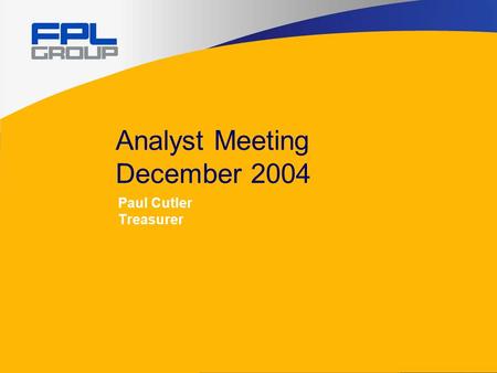 Analyst Meeting December 2004 Paul Cutler Treasurer.