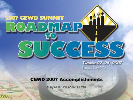 CEWD 2007 Accomplishments Mary Miller, President, CEWD.
