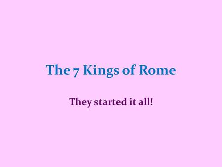 The 7 Kings of Rome They started it all!. Focus This presentation will focus on the Monarchy and at the end of it you will be able to name the 3 periods.