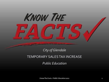City of Glendale TEMPORARY SALES TAX INCREASE Public Education 1Know The Facts - Public Education 2012.