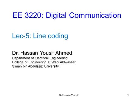 EE 3220: Digital Communication Dr. Hassan Yousif Ahmed Department of Electrical Engineering College of Engineering at Wadi Aldwasser Slman bin Abdulaziz.