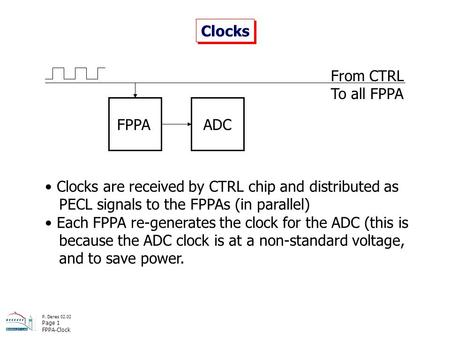 P. Denes 02.02 Page 1 FPPA-Clock Clocks FPPA From CTRL To all FPPA ADC Clocks are received by CTRL chip and distributed as PECL signals to the FPPAs (in.