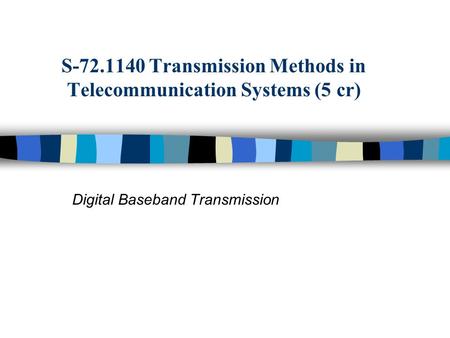 Digital Baseband Transmission S-72.1140 Transmission Methods in Telecommunication Systems (5 cr)