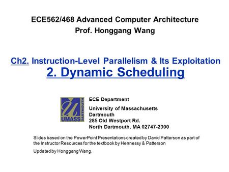 Ch2. Instruction-Level Parallelism & Its Exploitation 2. Dynamic Scheduling ECE562/468 Advanced Computer Architecture Prof. Honggang Wang ECE Department.