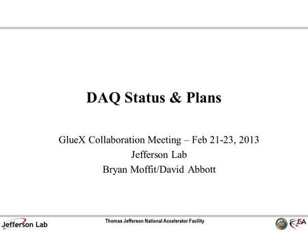 DAQ Status & Plans GlueX Collaboration Meeting – Feb 21-23, 2013 Jefferson Lab Bryan Moffit/David Abbott.