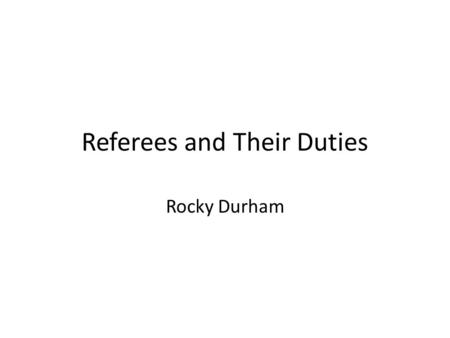 Referees and Their Duties Rocky Durham. Uniform The referee’s uniform consists of a short sleeved gray with black pinstripes or an event provided shirt.