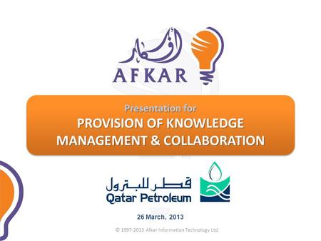 © 1997-2013 Afkar Information Technology Ltd. Presentation for PROVISION OF KNOWLEDGE MANAGEMENT & COLLABORATION Presentation for PROVISION OF KNOWLEDGE.