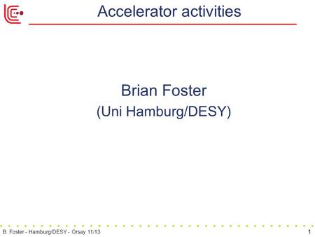 Accelerator activities Brian Foster (Uni Hamburg/DESY) 1 B. Foster - Hamburg/DESY - Orsay 11/13.