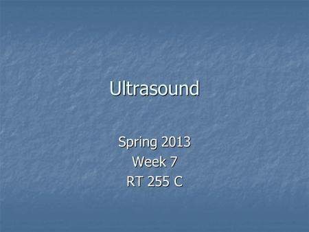 Ultrasound Spring 2013 Week 7 RT 255 C. Ultrasound AKA: 1)Diagnostic Medical Sonography 2)Sonography3)Ultrasonography 4)Vascular Sonography 5)Echocardiography.