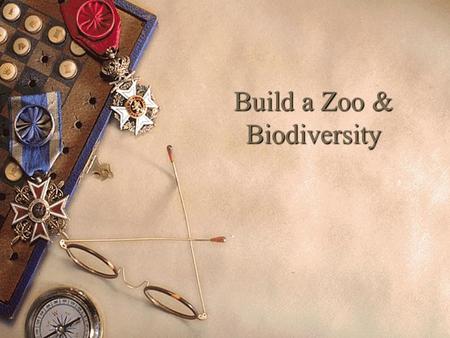 Build a Zoo & Biodiversity Build a Zoo! Activity  Turn your desks so that 2 rows are facing each other with room in between them so that people can.