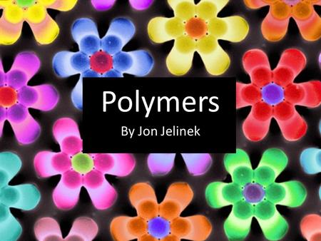 Polymers By Jon Jelinek.