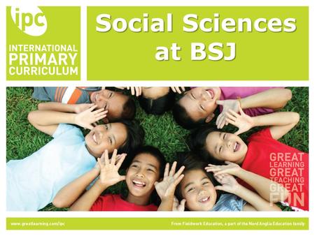 Social Sciences at BSJ. The IPC approach to learning. Understanding Knowledge Skills.