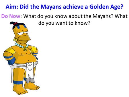 Aim: Did the Mayans achieve a Golden Age?