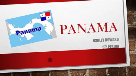 PANAMA ASHLEY HOWARD 5 TH PERIOD. A LITTLE ABOUT PANAMA CAPITAL- PANAMA CITY NATIONAL NAME- REPUBLICA DE PANAMA PRESIDENT- RICARDO MARTINELLI (MAY 3,