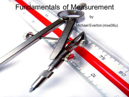 Fundamentals of Measurement by Michael Everton (mxe06u)