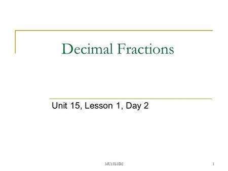MU15L1D21 Decimal Fractions Unit 15, Lesson 1, Day 2.