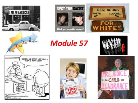 Module 57. Stereotypes, Prejudice and Discrimination Stereotype: Overgeneralized idea about a group of people. Prejudice: Undeserved (usually negative)