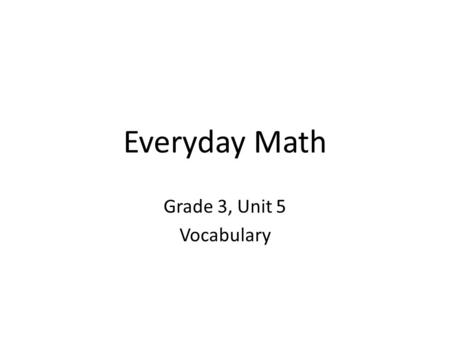 Everyday Math Grade 3, Unit 5 Vocabulary. Ten-thousands The position, or place, in a number that defines the digit’s value. Ten- thousand’s place is the.