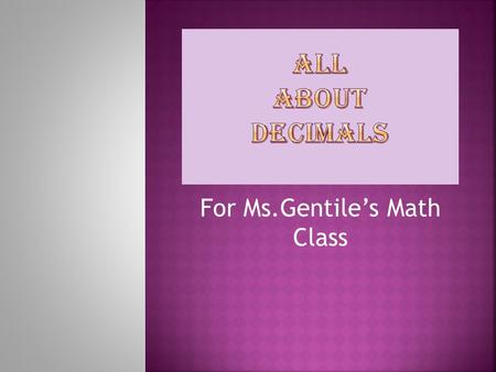 For Ms.Gentile’s Math Class POWER POINT GAL 2 LET’S BEGIN!