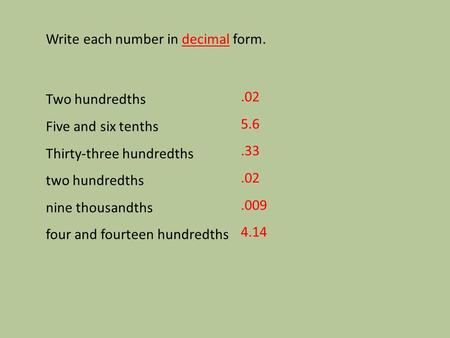 Write each number in decimal form. Two hundredths Five and six tenths Thirty-three hundredths two hundredths nine thousandths four and fourteen hundredths.02.