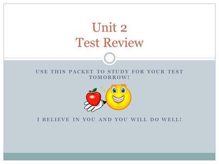 USE THIS PACKET TO STUDY FOR YOUR TEST TOMORROW! I BELIEVE IN YOU AND YOU WILL DO WELL! Unit 2 Test Review.