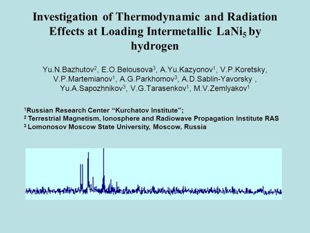 Investigation of Thermodynamic and Radiation Effects at Loading Intermetallic LaNi 5 by hydrogen Yu.N.Bazhutov 2, E.O.Belousova 3, A.Yu.Kazyonov 1, V.P.Koretsky,