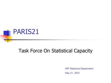 PARIS21 Task Force On Statistical Capacity IMF Statistics Department May 21, 2001.