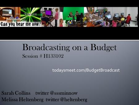 Broadcasting on a Budget Session # H133102 todaysmeet.com/BudgetBroadcast.