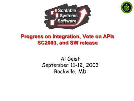 Progress on Integration, Vote on APIs SC2003, and SW release Al Geist September 11-12, 2003 Rockville, MD.