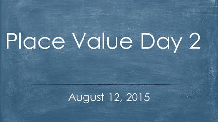 August 12, 2015 Place Value Day 2. Goal I will be able to reason concretely and pictorially using place value understanding to relate adjacent base ten.