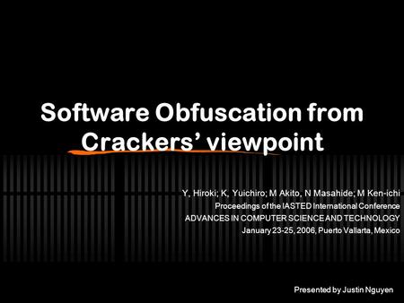Software Obfuscation from Crackers’ viewpoint Y, Hiroki; K, Yuichiro; M Akito, N Masahide; M Ken-ichi Proceedings of the IASTED International Conference.