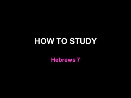 HOW TO STUDY Hebrews 7. A Bible study of Psalm 110:4 Hebrews is a part of inspired scripture The logic of Hebrews is inspired The method of interpreting.