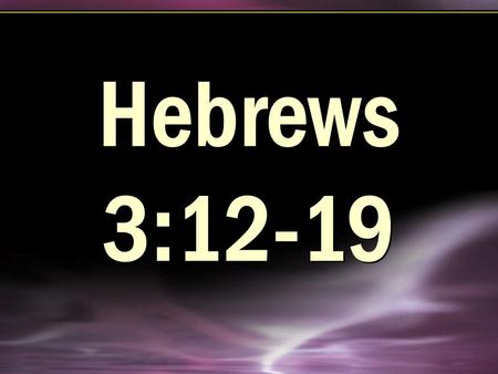 Hebrews 3:12-19 Hebrews 3:12-19. LEST “for fear that” 1 Corinthians 16:13; 10:12 Colossians 2:8 LEST “for fear that” 1 Corinthians 16:13; 10:12 Colossians.