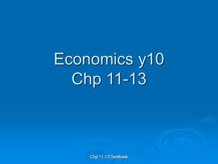 Economics y10 Chp 11-13 Chp 11-13 Textbook. What is economics about?  Do you remember the first lessons?  Economics is about l______ r_____ versus U___________.