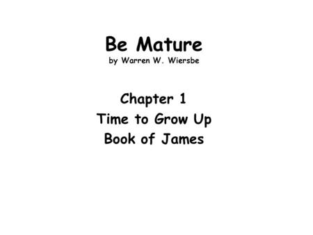 Be Mature by Warren W. Wiersbe Chapter 1 Time to Grow Up Book of James.