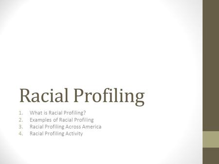 Racial Profiling 1.What is Racial Profiling? 2.Examples of Racial Profiling 3.Racial Profiling Across America 4.Racial Profiling Activity.