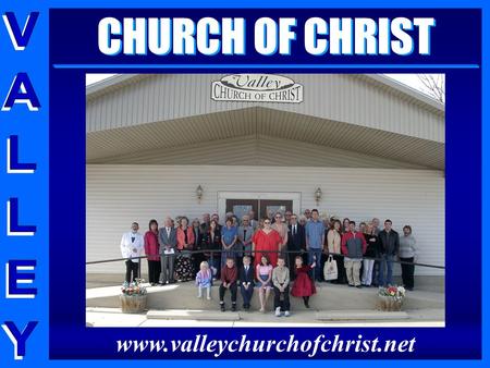 CHURCH OF CHRIST www.valleychurchofchrist.net. Meeting Times Sunday Morning Bible Class……..…...9:45 A.M. Sunday Morning Assembly………..…10:45 A.M. Sunday.