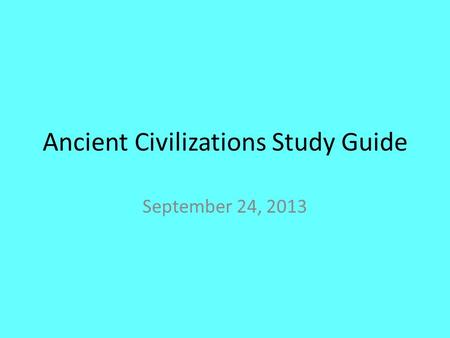 Ancient Civilizations Study Guide September 24, 2013.