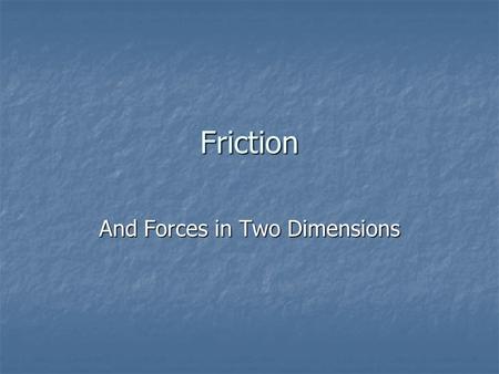 Friction And Forces in Two Dimensions. Review A force is a push or pull. A force is a push or pull. Newton’s 3 Laws of Motion: Newton’s 3 Laws of Motion: